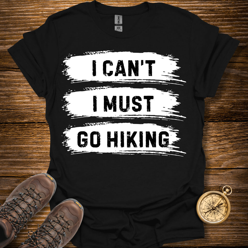 I Must Go Hiking T-Shirt
