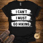 I Must Go Hiking T-Shirt