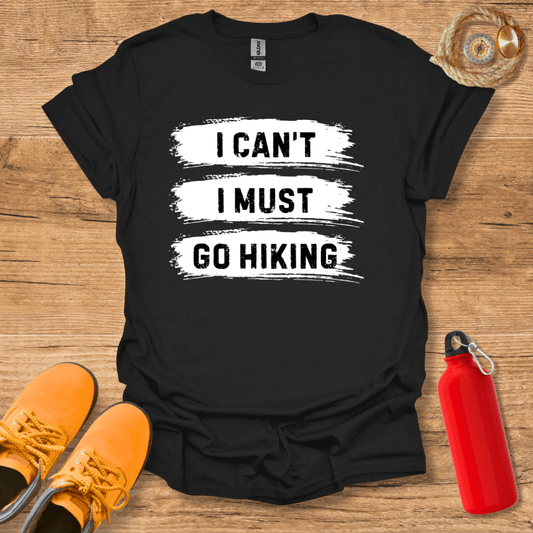 I Must Go Hiking T-Shirt