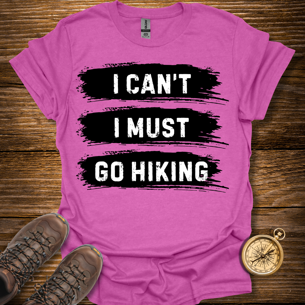 I Must Go Hiking T-Shirt
