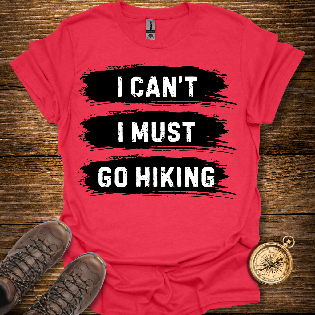 I Must Go Hiking T-Shirt