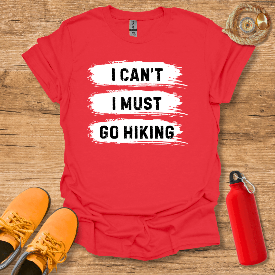 I Must Go Hiking T-Shirt