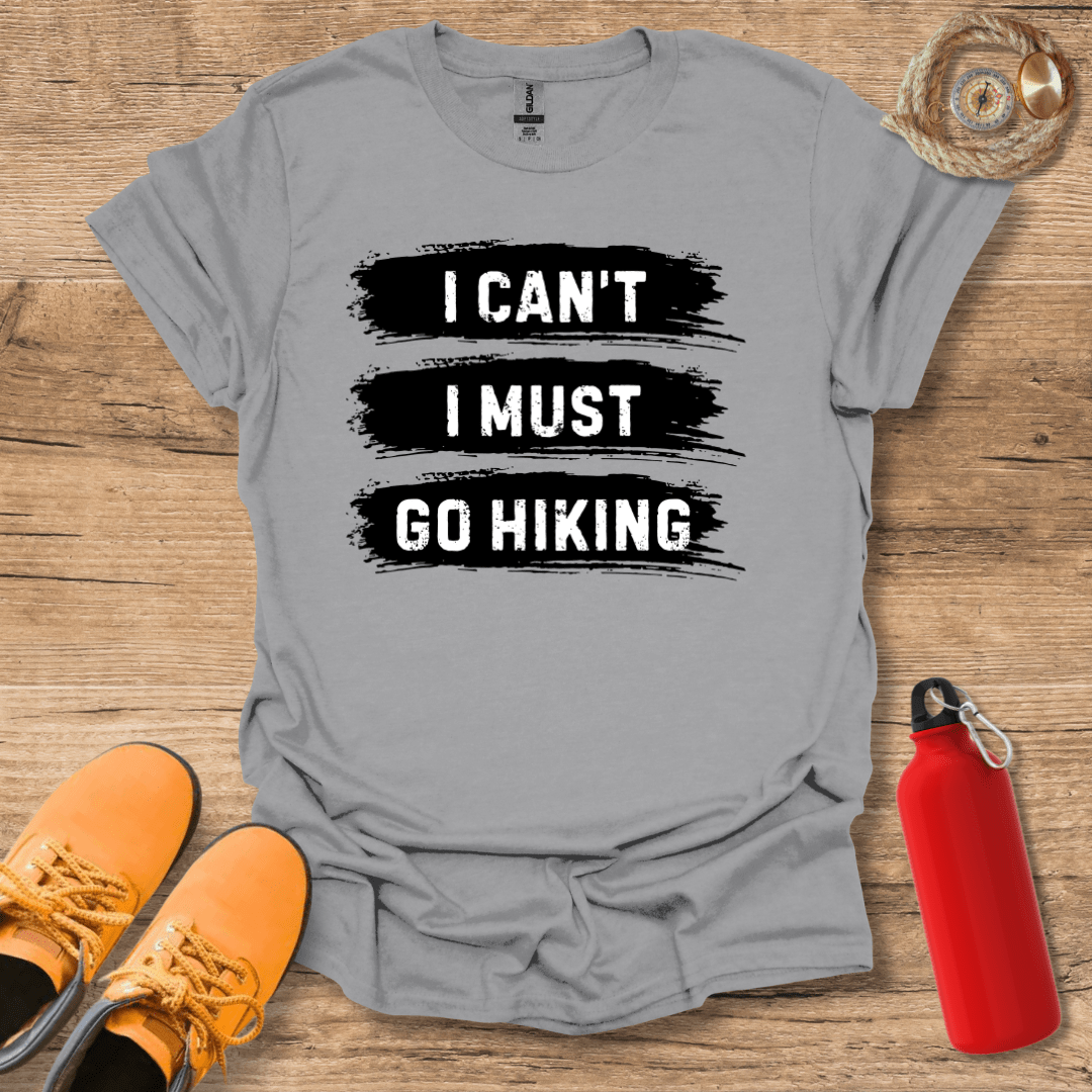 I Must Go Hiking T-Shirt