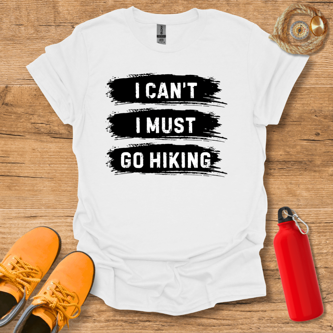 I Must Go Hiking T-Shirt